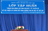 TẬP HUẤN NÂNG CAO NĂNG LỰC CHO CÁN BỘ Y TẾ TUYẾN XÃ VỀ CẢI THIỆN VÀ CHĂM SÓC DINH DƯỠNG CHO BÀ MẸ VÀ TRẺ EM